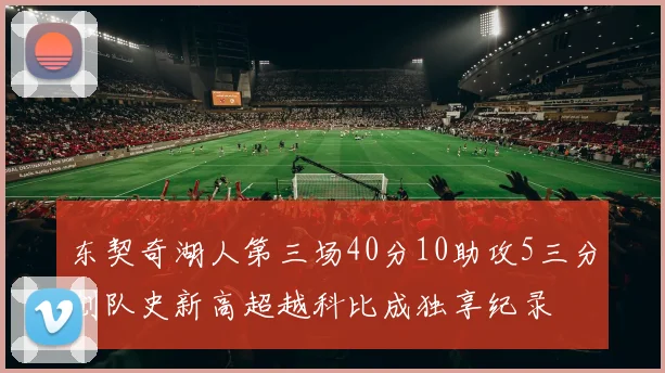 东契奇湖人第三场40分10助攻5三分创队史新高超越科比成独享纪录