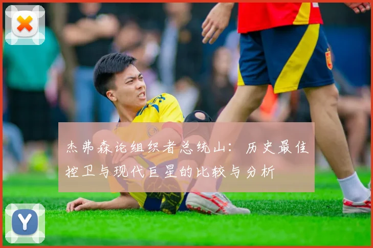 杰弗森论组织者总统山：历史最佳控卫与现代巨星的比较与分析