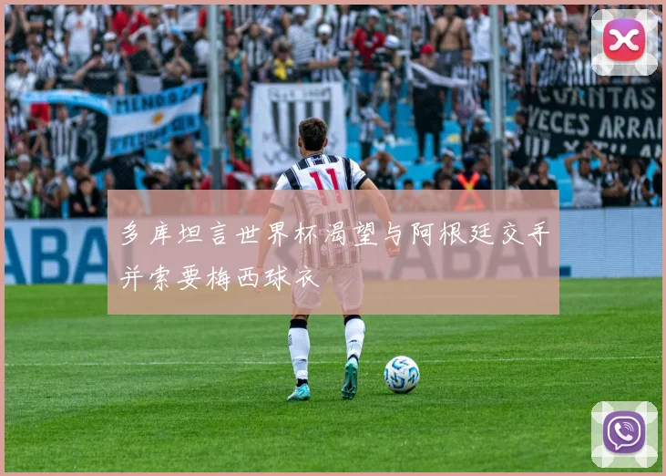 多库坦言世界杯渴望与阿根廷交手并索要梅西球衣