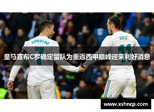 皇马宣布C罗确定留队为重返西甲巅峰迎来利好消息