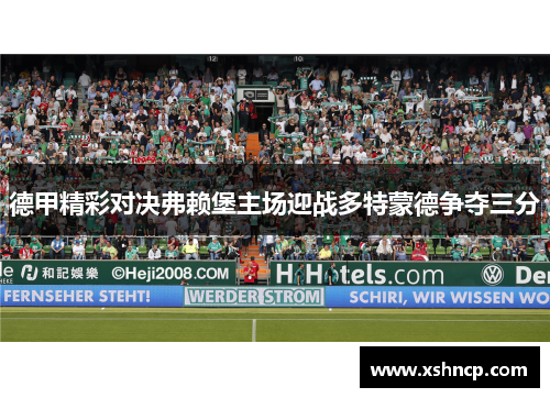 德甲精彩对决弗赖堡主场迎战多特蒙德争夺三分
