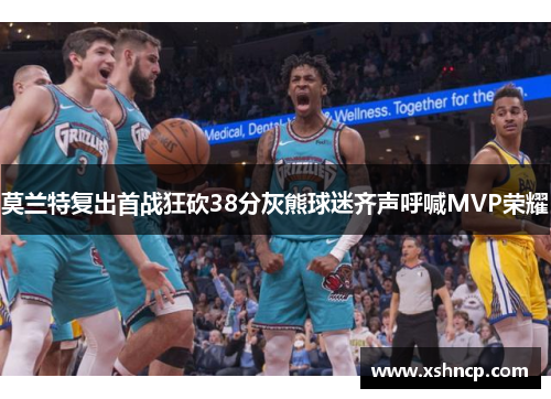 莫兰特复出首战狂砍38分灰熊球迷齐声呼喊MVP荣耀