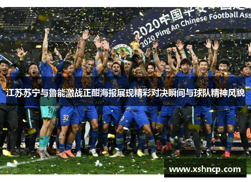 江苏苏宁与鲁能激战正酣海报展现精彩对决瞬间与球队精神风貌