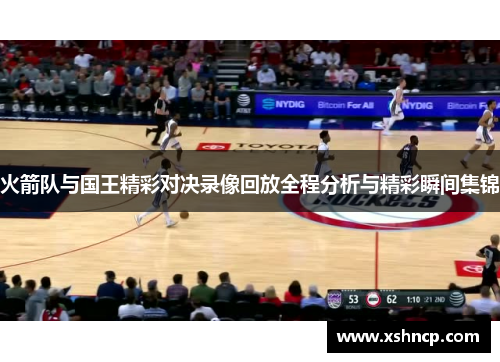 火箭队与国王精彩对决录像回放全程分析与精彩瞬间集锦