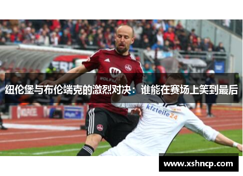 纽伦堡与布伦端克的激烈对决：谁能在赛场上笑到最后